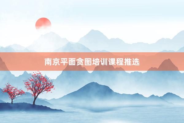南京平面贪图培训课程推选